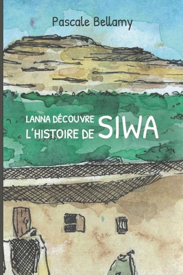 Lanna découvre l'histoire de Siwa: أنا في سيوة By بيلام&#161, Pascale Bellamy Cover Image