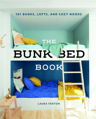 The Bunk Bed Book: 115 Bunks, Lofts, and Cozy Nooks By Laura Fenton Cover Image