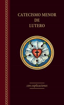 El Catecismo Menor de Lutero Con Explicaciones - Edicin del 2017 By Martin Luther Cover Image