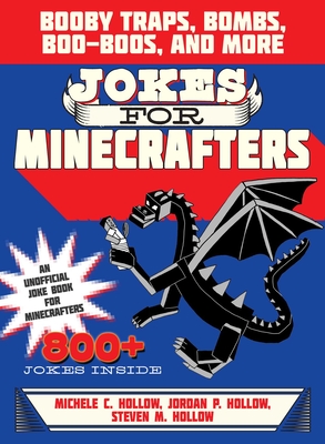 Jokes for Minecrafters: Booby Traps, Bombs, Boo-Boos, and More By Michele C. Hollow, Jordon P. Hollow, Steven M. Hollow Cover Image