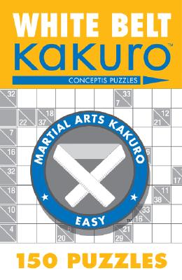 White Belt Kakuro: 150 Puzzles (Martial Arts Puzzles) By Conceptis Puzzles Cover Image