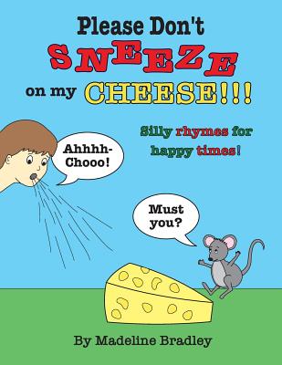 Please Don't Sneeze on my Cheese!!!: Silly rhymes for happy times!