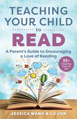 Teaching Your Child to Read: A Parent's Guide to Encouraging a Love of Reading By Jessica Wang, Lu Jun Cover Image