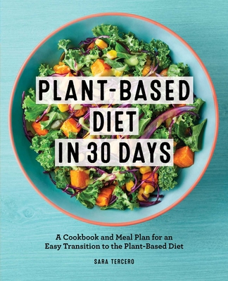 Plant-Based Diet in 30 Days: A Cookbook and Meal Plan for an Easy Transition to the Plant Based Diet Cover Image
