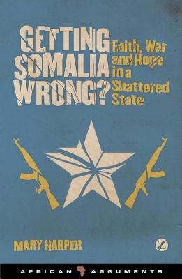 Getting Somalia Wrong?: Faith, War and Hope in a Shattered State By Mary Harper Cover Image
