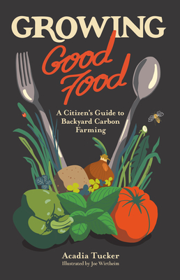 Growing Good Food: A Citizen's Guide to Backyard Farming