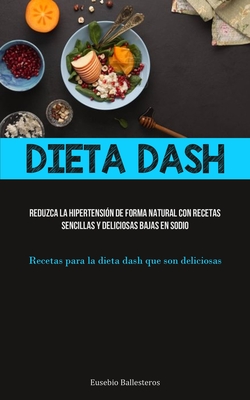 Dieta Dash: Reduzca la hipertensión de forma natural con recetas sencillas  y deliciosas bajas en sodio (Recetas para la dieta dash (Paperback) |  Midtown Reader