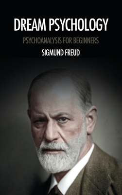 Dream psychology: Psychoanalysis for beginners By Sigmund Freud, David Eder (Translator) Cover Image