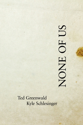 None of Us By Ted Greenwald, Kyle Schlesinger Cover Image