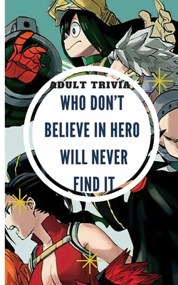 Adult Trivia Who Don't Believe in Hero Will Never Find It: My Hero Academia  Trivia: Anime Manga Quiz Books for Kids, Adults and Teens - Makes a Perfec  (Paperback) | McNally Jackson