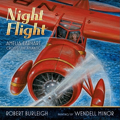 Night Flight: Amelia Earhart Crosses the Atlantic By Robert Burleigh, Wendell Minor (Illustrator) Cover Image