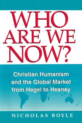 Who Are We Now?: Christian Humanism and the Global Market from Hegel to Heaney Cover Image