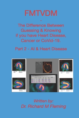 FMTVDM - The Difference Between Guessing & Knowing if you have Heart Disease, Cancer or CoVid-19.: Part 2 - AI & Heart Disease By Richard M. Fleming Cover Image