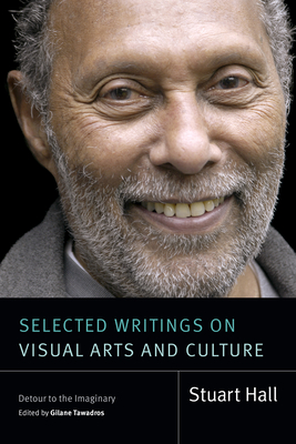 Selected Writings on Visual Arts and Culture: Detour to the Imaginary (Stuart Hall: Selected Writings)