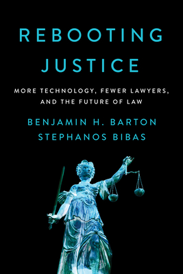 Rebooting Justice: More Technology, Fewer Lawyers, and the Future of Law By Benjamin H. Barton, Stephanos Bibas Cover Image