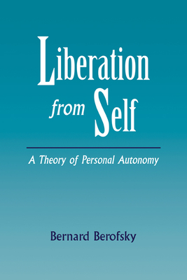 Liberation from Self: A Theory of Personal Autonomy By Bernard Berofsky Cover Image