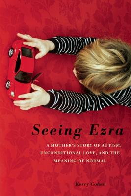 Seeing Ezra: A Mother's Story of Autism, Unconditional Love, and the Meaning of Normal By LPC Cohen, Kerry, PsyD Cover Image