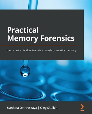 Practical Memory Forensics: Jumpstart effective forensic analysis of volatile memory By Svetlana Ostrovskaya, Oleg Skulkin Cover Image