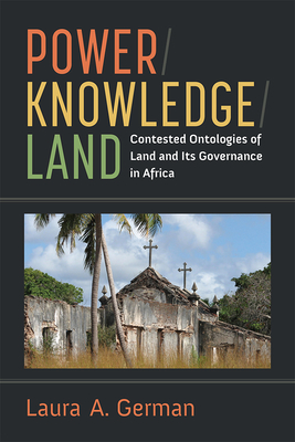 Power / Knowledge / Land: Contested Ontologies of Land and Its Governance in Africa (African Perspectives) By Laura German Cover Image