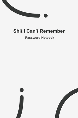 Shit i Can't Remember: Password Book Small 6” x 9”.internet