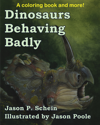 Dinosaurs Behaving Badly By Jason C. Schein, Bighorn Basin Paleontological Institute (Other primary creator), Jason Poole (Illustrator) Cover Image