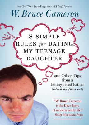 8 Simple Rules for Dating My Teenage Daughter: And other tips from a beleaguered father [not that any of them work]