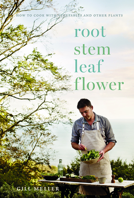 Root, Stem, Leaf, Flower: How to Cook with Vegetables and Other Plants By Gill Meller Cover Image