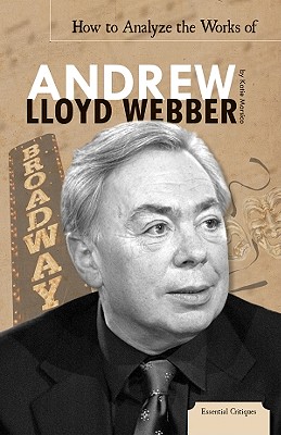 How to Analyze the Works of Andrew Lloyd Webber (Essential Critiques Set 1) By Katie Marsico Cover Image