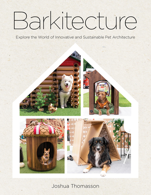 Barkitecture: Explore the World of Innovative and Sustainable Pet Architecture By Joshua Thomasson Cover Image