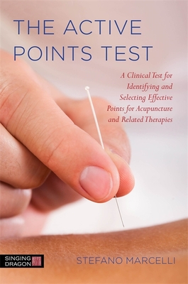 The Active Points Test: A Clinical Test for Identifying and Selecting Effective Points for Acupuncture and Related Therapies Cover Image