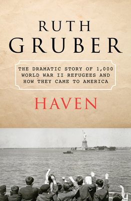 Haven: The Dramatic Story of 1,000 World War II Refugees and How They Came to America By Ruth Gruber Cover Image