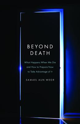 Beyond Death: What Happens When We Die and How to Prepare Now to Take Advantage of It By Samael Aun Weor Cover Image
