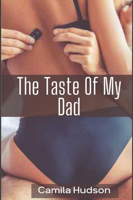 The Taste Of My Dad: Father's Affection For His Daughter Went Wrong (Secret Relationship) By Camila Hudson Cover Image