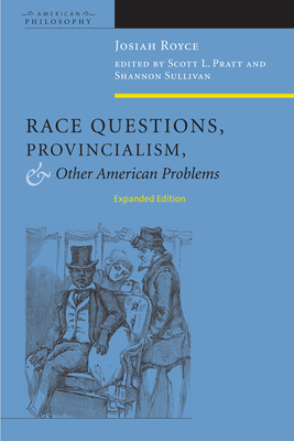 Race Questions, Provincialism, and Other American Problems: Expanded Edition (American Philosophy) By Josiah Royce, Scott L. Pratt (Editor), Shannon Sullivan (Editor) Cover Image
