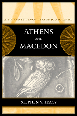 Athens and Macedon: Attic Letter-Cutters of 300 to 229 B.C. (Hellenistic Culture and Society #38)