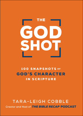 The God Shot: 100 Snapshots of God's Character in Scripture By Tara-Leigh Cobble Cover Image