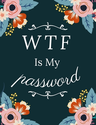 WTF Is My Password: Logbook To Protect Usernames and Passwords - With Alphabetical Order cover