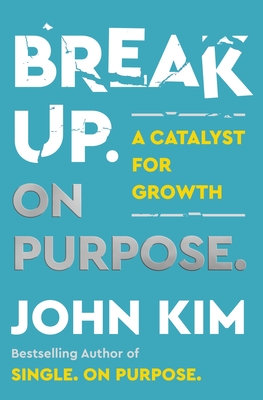 Break Up On Purpose: A Catalyst for Growth By John Kim Cover Image