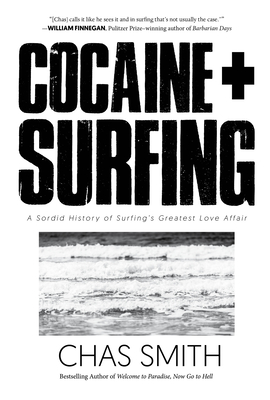 Cocaine + Surfing: A Sordid History of Surfing's Greatest Love Affair By Chas Smith, Matt Warshaw (Introduction by) Cover Image
