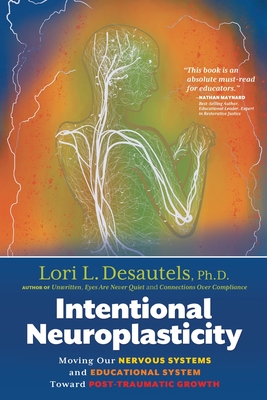 Intentional Neuroplasticity: Moving Our Nervous Systems and Educational System Toward Post-Traumatic Growth By Lori L. Desautels Cover Image