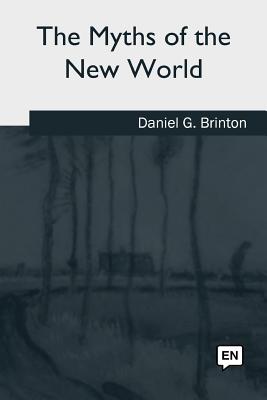 The Myths of the New World By Daniel G. Brinton Cover Image