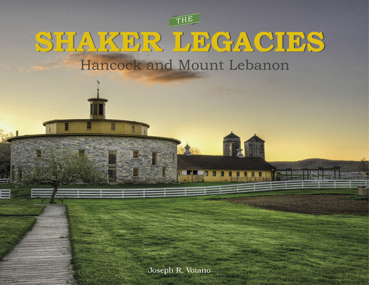 The Shaker Legacies: Hancock and Mount Lebanon By Joseph R. Votano Cover Image