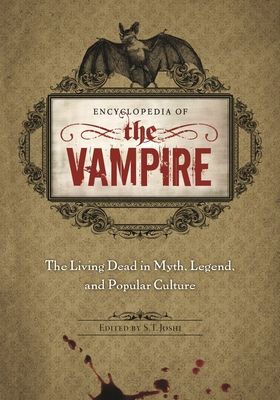 Encyclopedia of the Vampire: The Living Dead in Myth, Legend, and Popular Culture By S. Joshi (Editor) Cover Image
