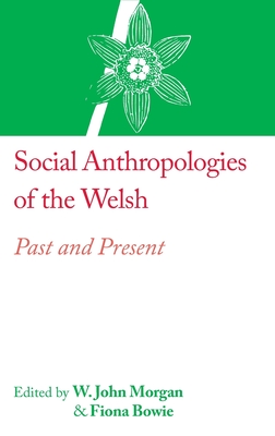 Social Anthropologies of the Welsh: Past and Present By W. John Morgan (Editor), Fiona Bowie (Editor) Cover Image