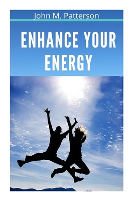 Enhance Your Energy By John M. Patterson Cover Image