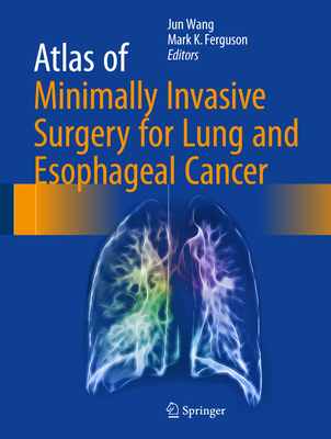Atlas of Minimally Invasive Surgery for Lung and Esophageal Cancer By Jun Wang (Editor), Mark K. Ferguson (Editor) Cover Image
