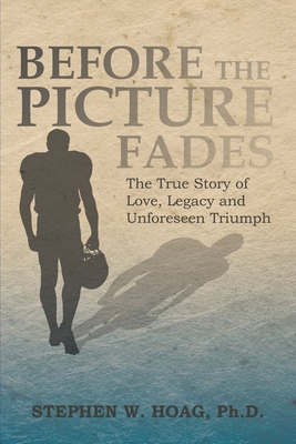 Before the Picture Fades: The True Story of Love, Legacy and Unforeseen Triumph By Stephen W. Hoag Cover Image