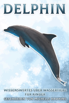 Delphin: Wissenswertes über Wassertiere für Kinder #5 By Michelle Hawkins Cover Image