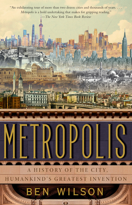 Metropolis: A History of the City, Humankind's Greatest Invention By Ben Wilson Cover Image