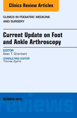 Current Update on Foot and Ankle Arthroscopy, an Issue of Clinics in Podiatric Medicine and Surgery: Volume 33-4 (Clinics: Orthopedics #33)